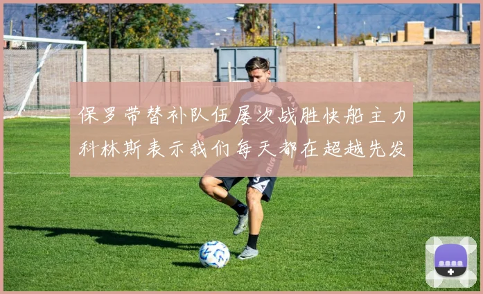 保罗带替补队伍屡次战胜快船主力科林斯表示我们每天都在超越先发